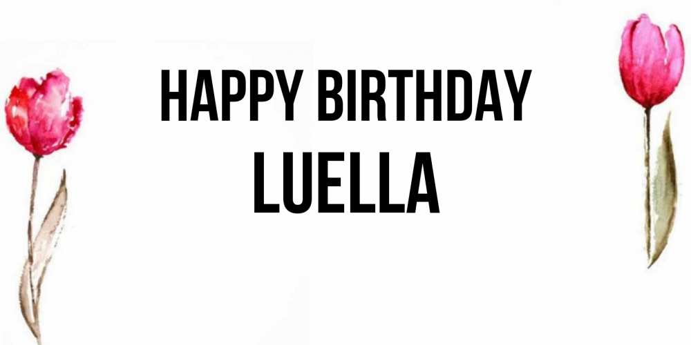Greetings card с именем, Luella Happy Birthday открытки акварелью с цветами Greetings with text for free download 