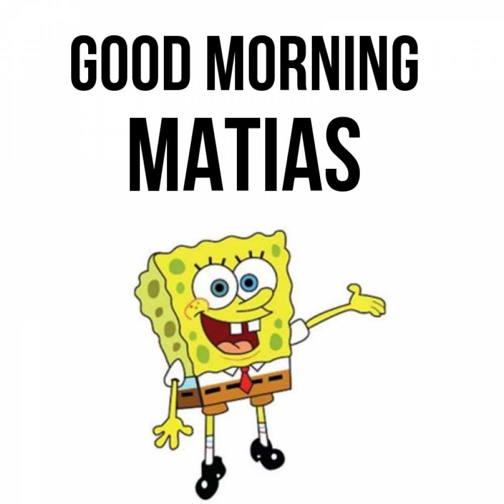 Greetings card с именем, Matias Good morning губка боб улыбается Greetings with text for free download 