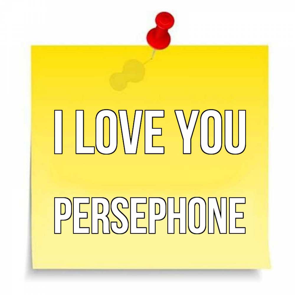 Greetings card с именем, Persephone I love you ноте Greetings with text for free download 