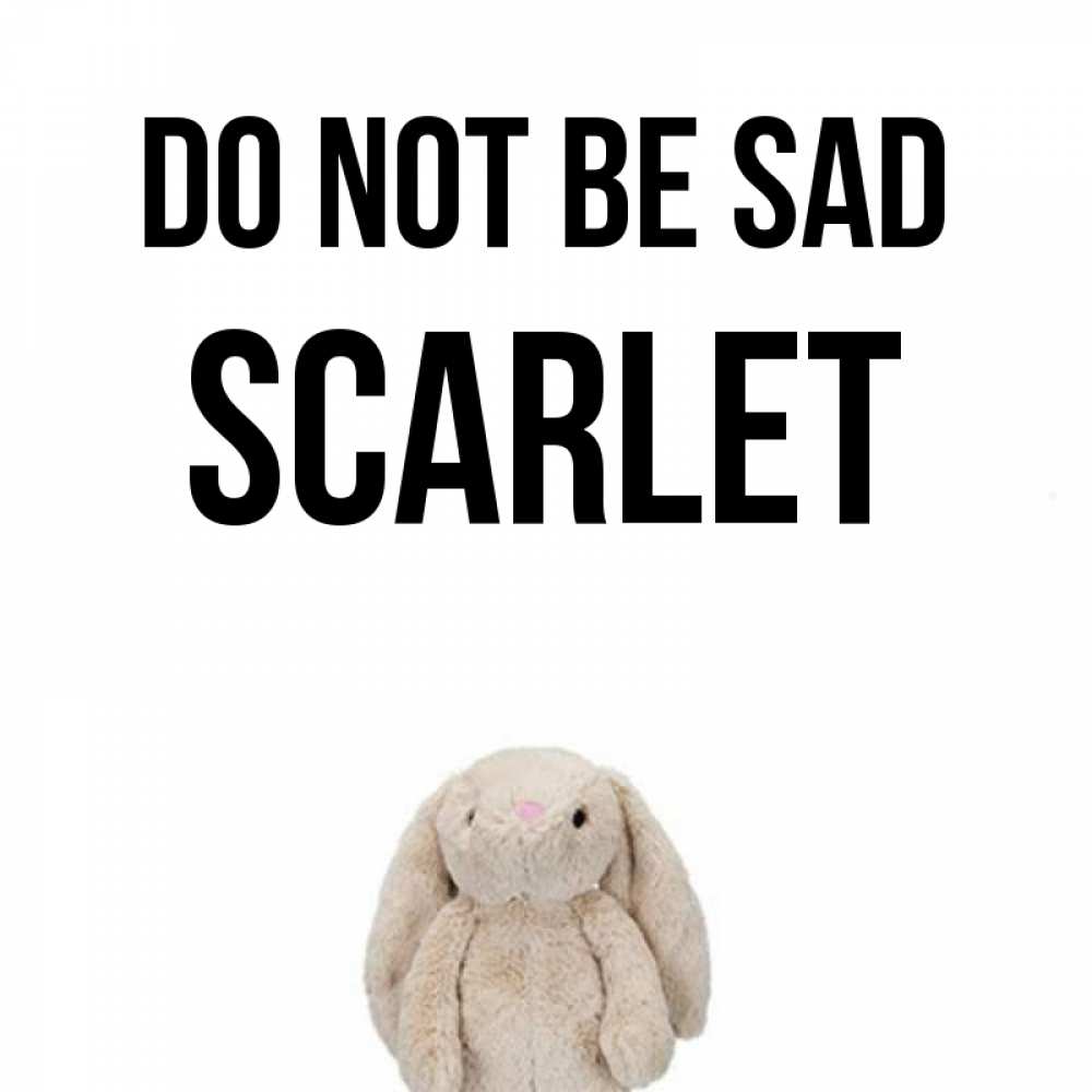 Greetings card с именем, Scarlet Do not be sad детская игрушка зайчика Greetings with text for free download 