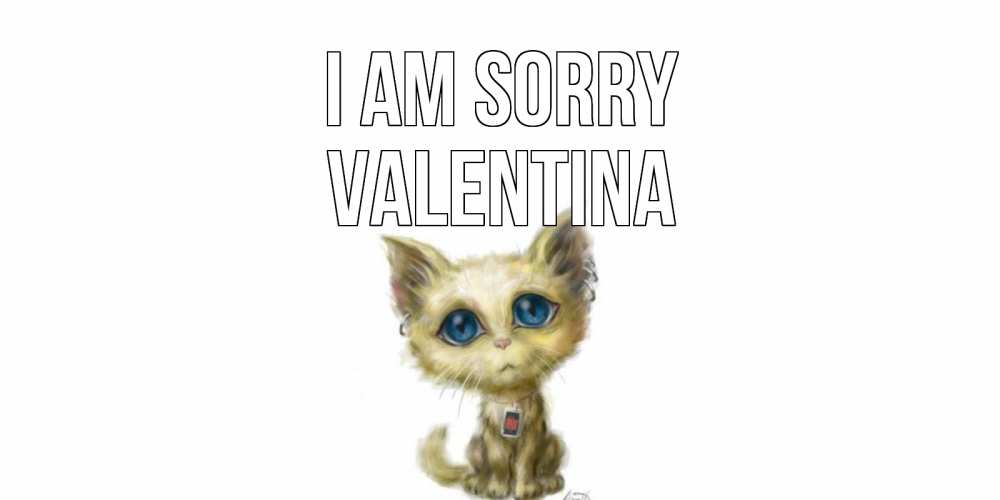 Greetings card с именем, Valentina I am sorry прости меня открытка с котиком Greetings with text for free download 