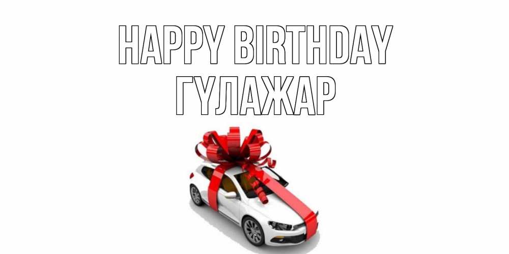 Greetings card с именем, ГҮЛАЖАР Happy Birthday машина, лента Greetings with text for free download 