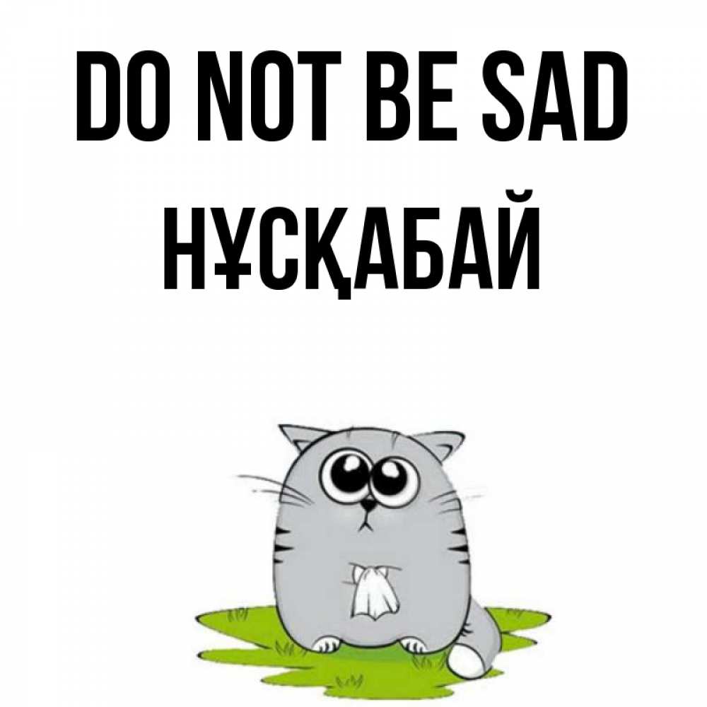 Greetings card с именем, НҰСҚАБАЙ Do not be sad грустный котяра Greetings with text for free download 