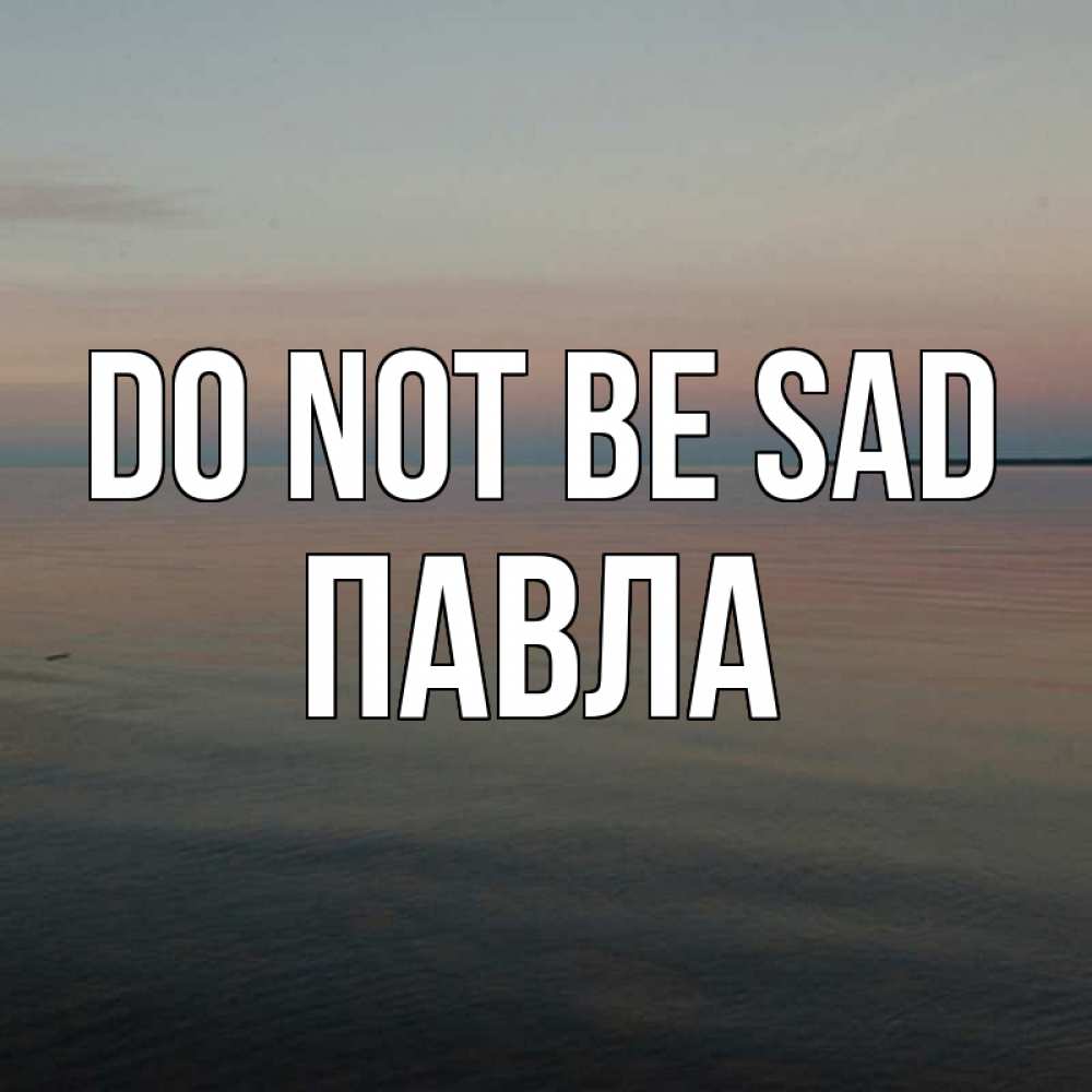 Greetings card с именем, Павла Do not be sad водная гладь Greetings with text for free download 