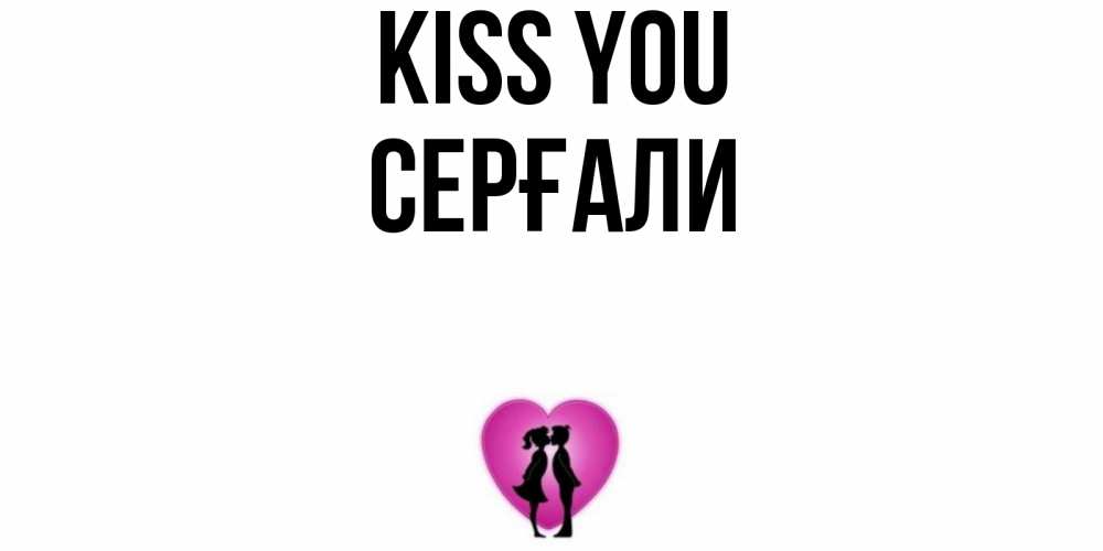 Greetings card с именем, СЕРҒАЛИ Kiss you поцелуй Greetings with text for free download 