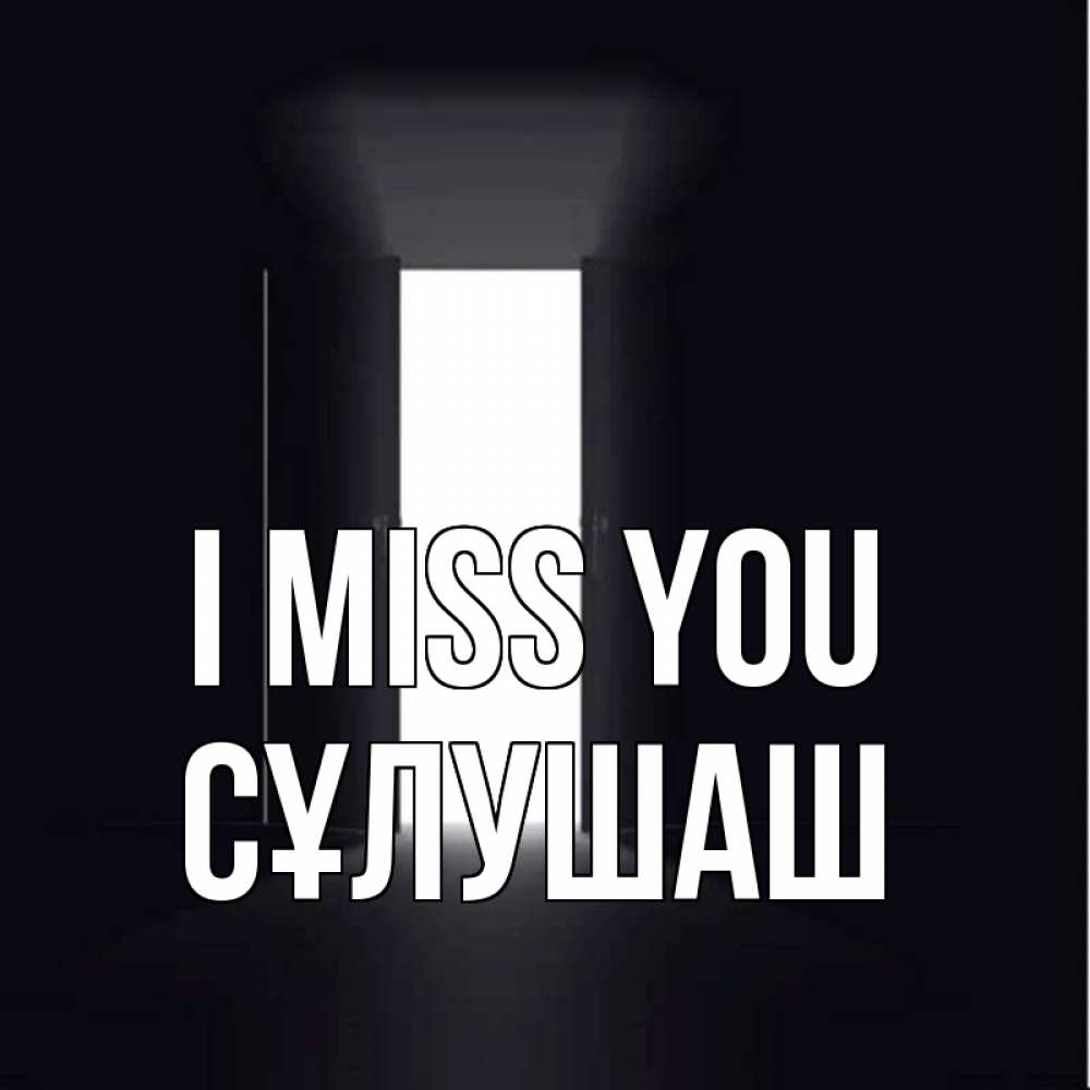 Greetings card с именем, СҰЛУШАШ I miss you дверь и свет Greetings with text for free download 