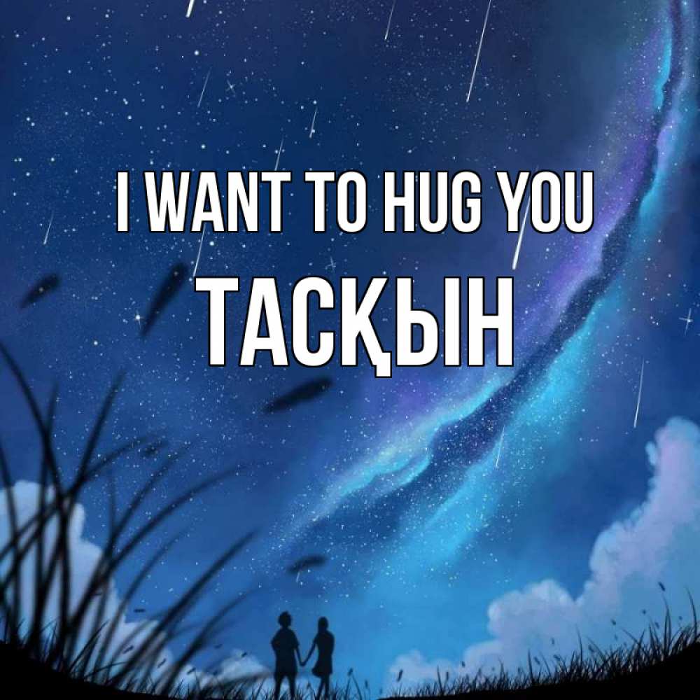 Greetings card с именем, ТАСҚЫН I want to hug you камыши Greetings with text for free download 