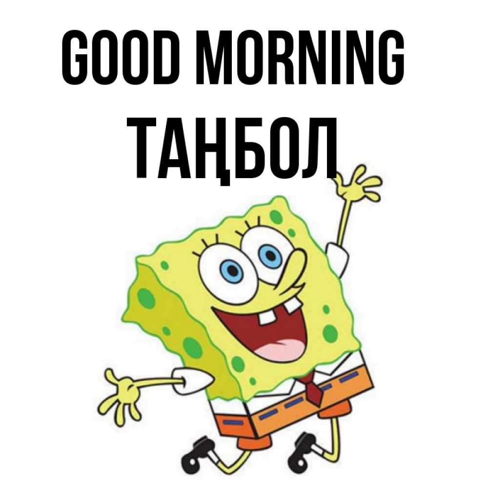 Greetings card с именем, ТАҢБОЛ Good morning улыбающийся спанч Боб Greetings with text for free download 