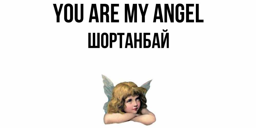 Greetings card с именем, ШОРТАНБАЙ You are my angel ангел Greetings with text for free download 