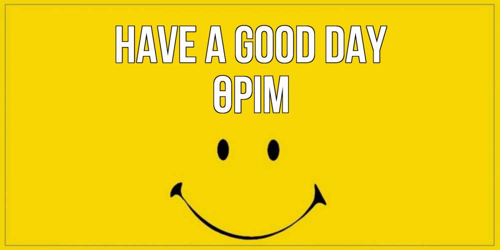 Greetings card с именем, ӨРІМ Have a good day улыбка Greetings with text for free download 