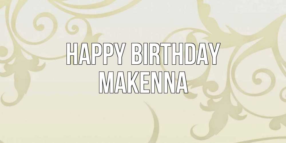 Greetings card с именем, Makenna Happy Birthday Открытка с простым фоном Greetings with text for free download 