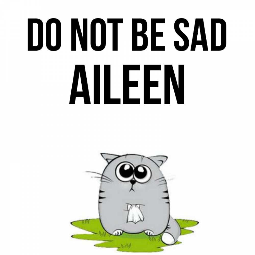 Greetings card с именем, Aileen Do not be sad грустный котяра Greetings with text for free download 