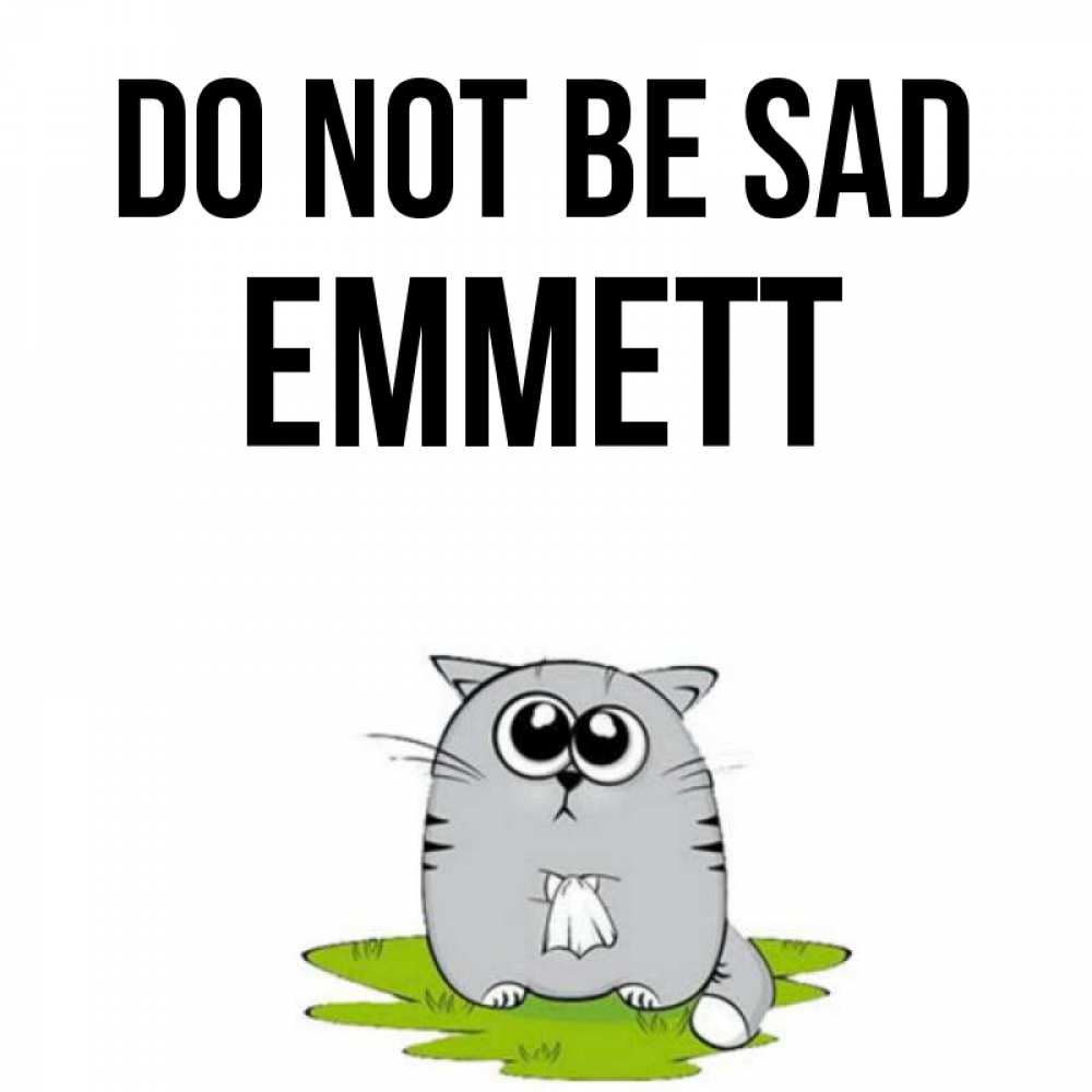 Greetings card с именем, Emmett Do not be sad грустный котяра Greetings with text for free download 