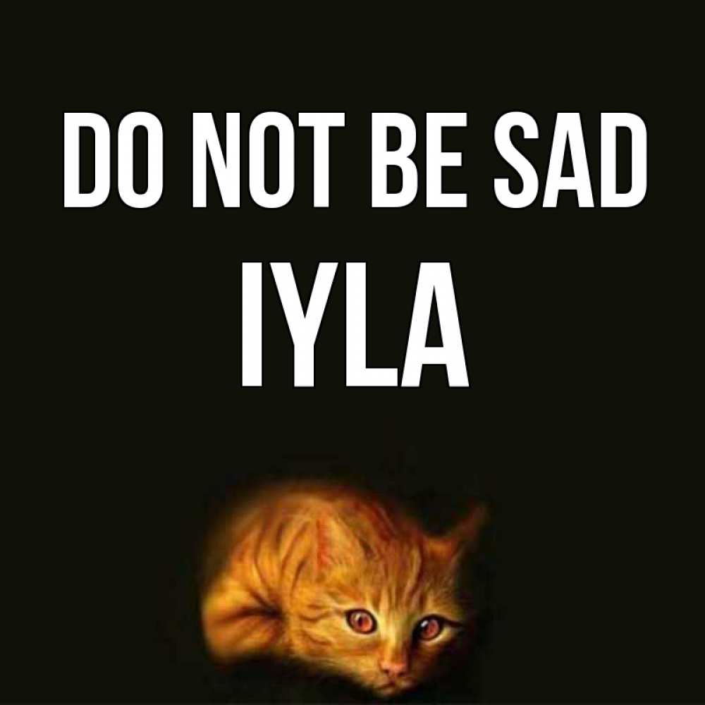 Greetings card с именем, Iyla Do not be sad лежащий кот в темноте Greetings with text for free download 