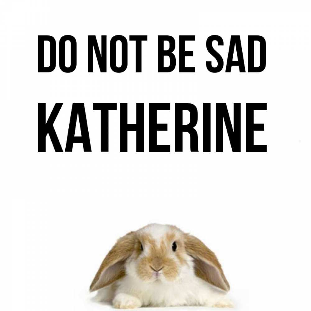 Greetings card с именем, Katherine Do not be sad коричнево белый заяц с большими ушками Greetings with text for free download 