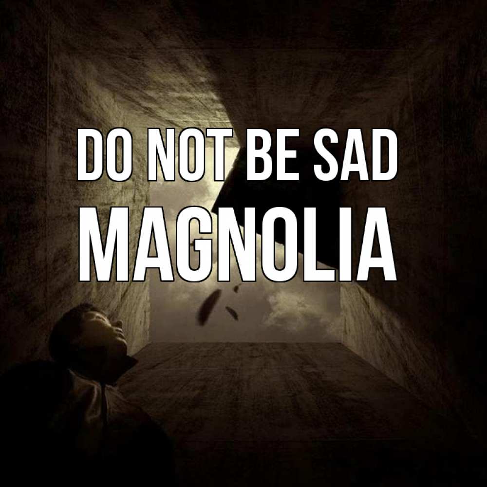 Greetings card с именем, Magnolia Do not be sad жуть Greetings with text for free download 