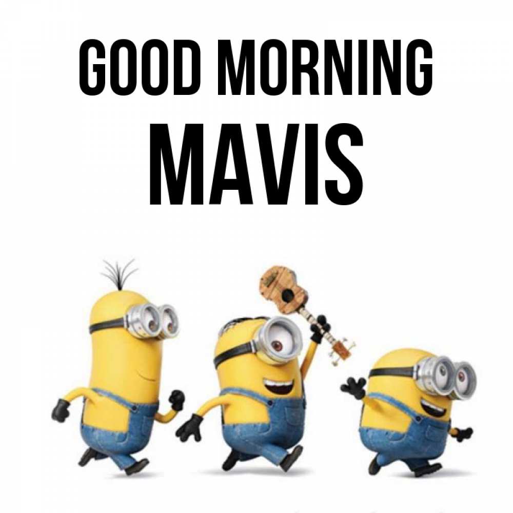 Greetings card с именем, Mavis Good morning миньоны и прекрасное утро Greetings with text for free download 
