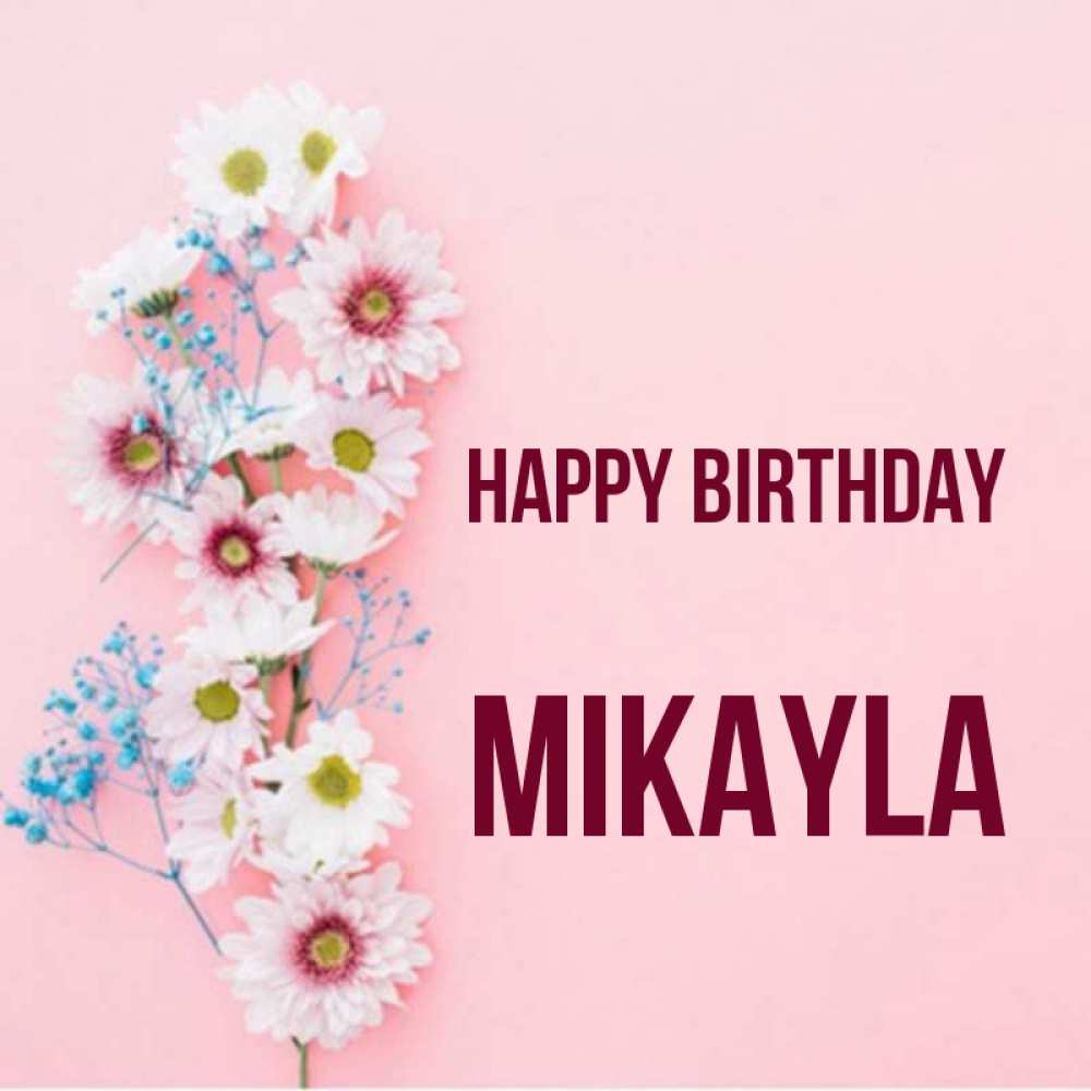 Greetings card с именем, Mikayla Happy Birthday Родная моя с днем рождения тебя картинка с цветами белыми и голубыми Greetings with text for free download 