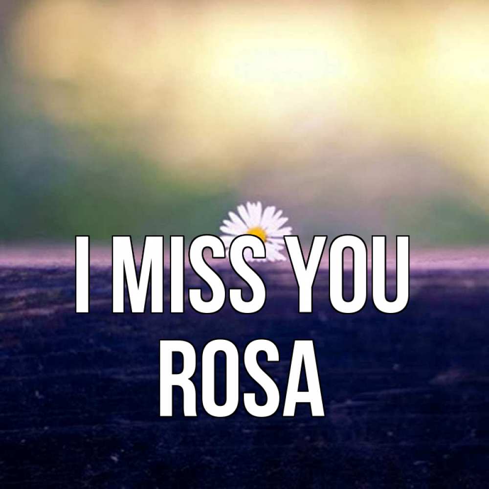Greetings card с именем, Rosa I miss you приходи в гости Greetings with text for free download 