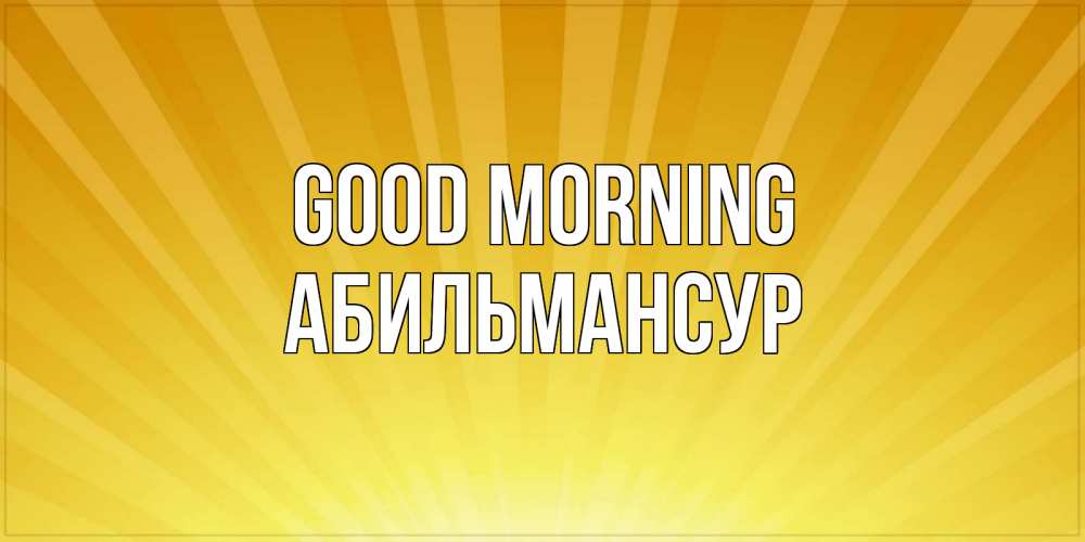 Greetings card с именем, Абильмансур Good morning пожелания доброго утра Greetings with text for free download 