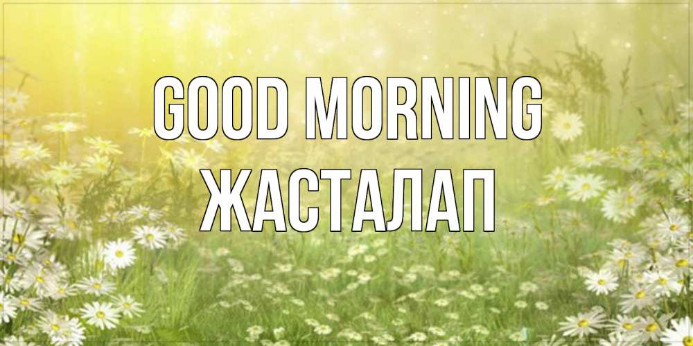 Greetings card с именем, Жасталап Good morning доброе утро Greetings with text for free download 