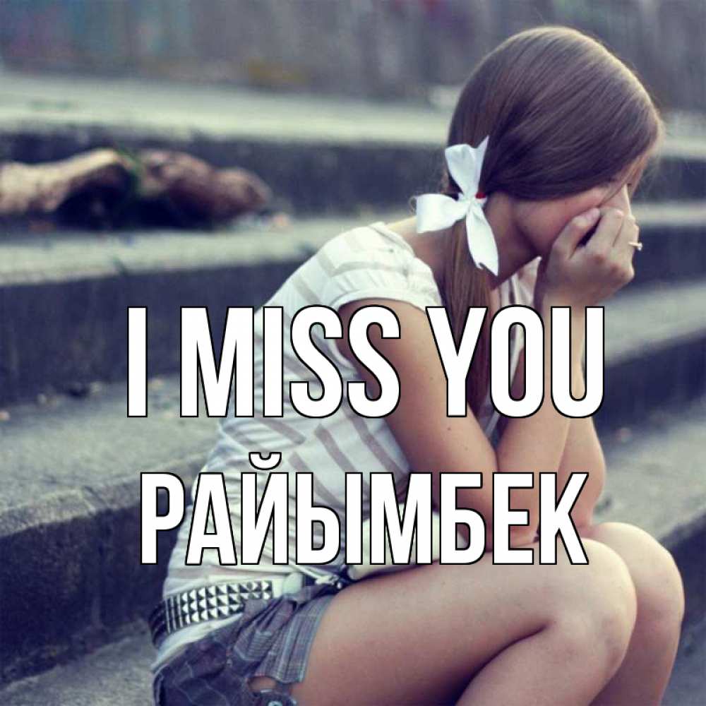 Greetings card с именем, РАЙЫМБЕК I miss you девушка плачет Greetings with text for free download 