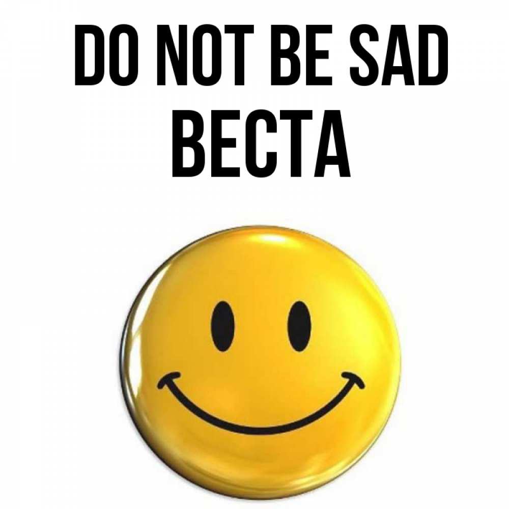 Greetings card с именем, Веста Do not be sad желаем всем позитива Greetings with text for free download 