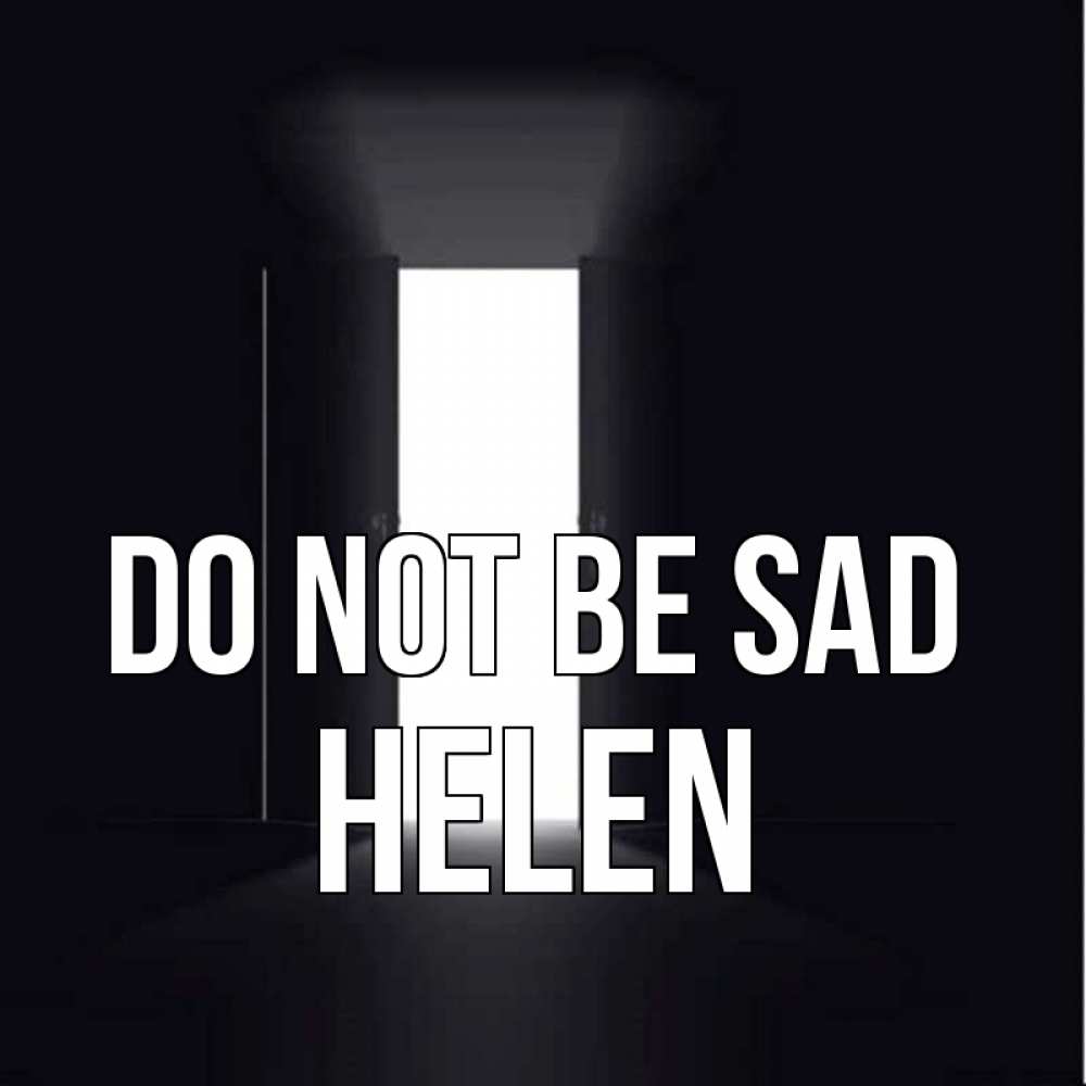 Greetings card с именем, Helen Do not be sad открытая дверь Greetings with text for free download 