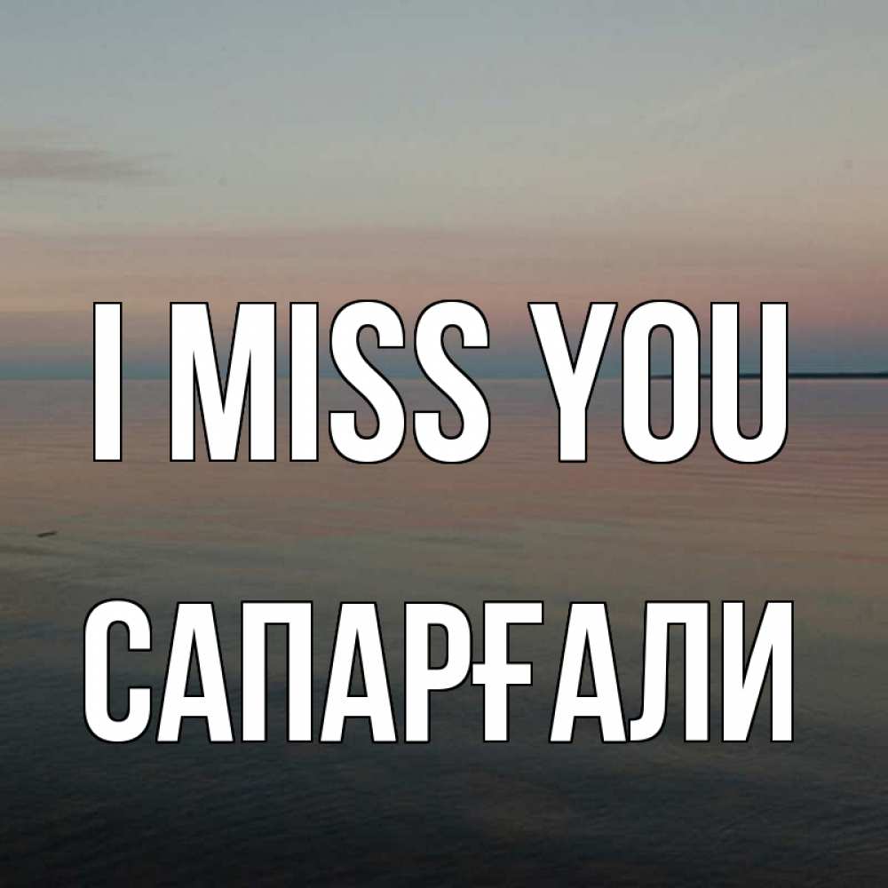 Greetings card с именем, САПАРҒАЛИ I miss you пусто Greetings with text for free download 