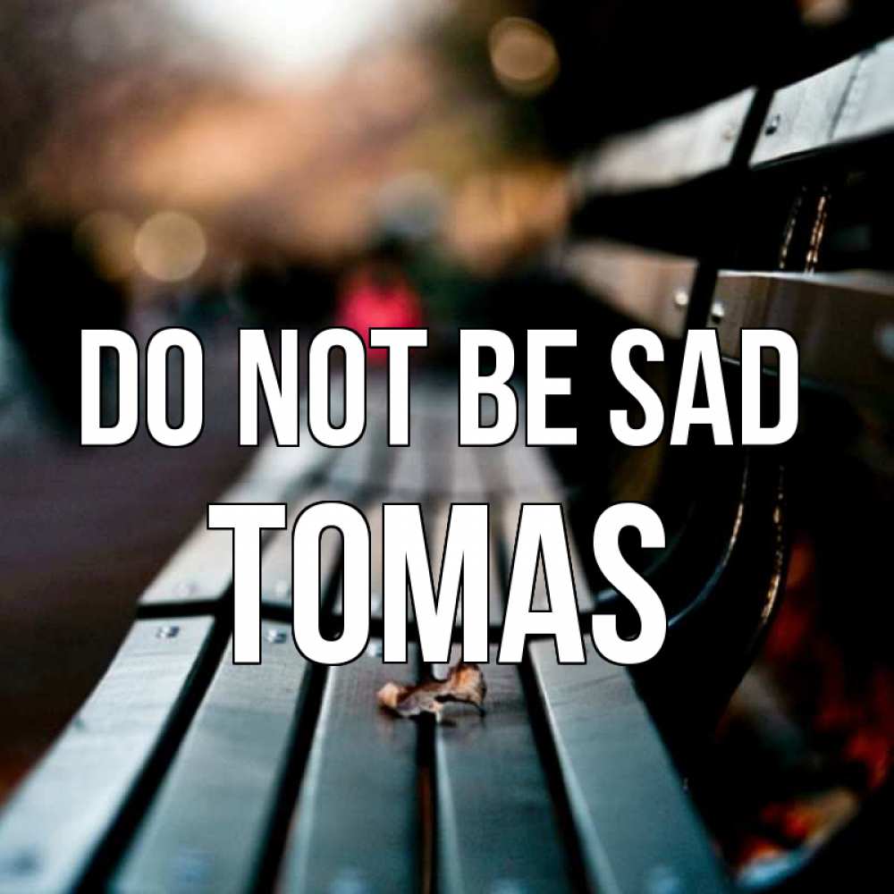 Greetings card с именем, Tomas Do not be sad размытый фон Greetings with text for free download 