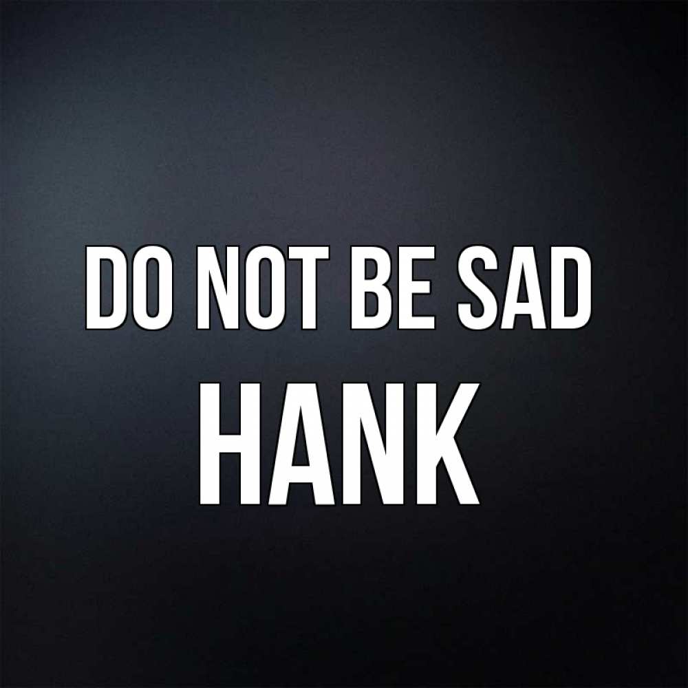 Greetings card с именем, Hank Do not be sad Градиент серый Greetings with text for free download 