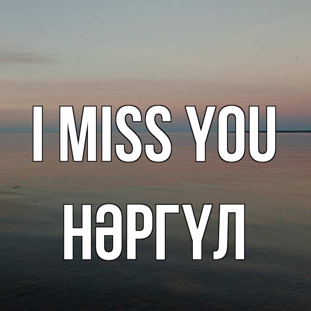 Greetings card с именем, НӘРГҮЛ I miss you пусто Greetings with text for free download 