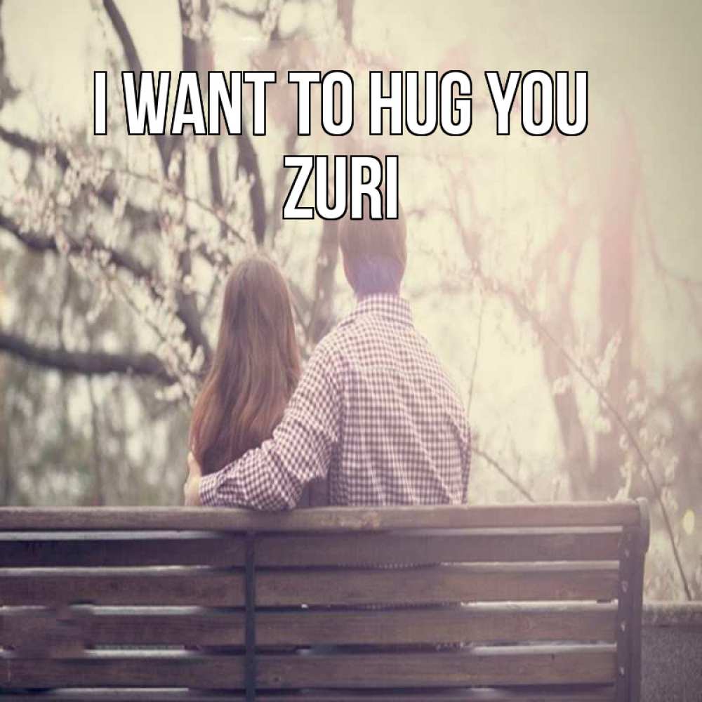 Greetings card с именем, Zuri I want to hug you цветут деревья весна Greetings with text for free download 