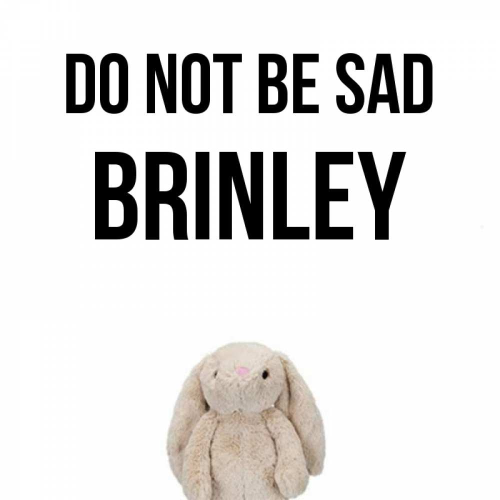 Greetings card с именем, Brinley Do not be sad детская игрушка зайчика Greetings with text for free download 