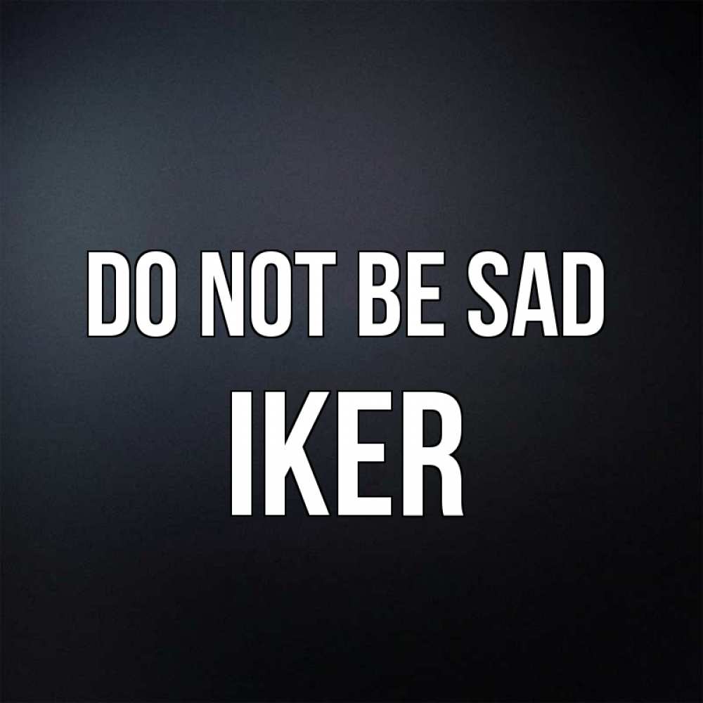 Greetings card с именем, Iker Do not be sad Градиент серый Greetings with text for free download 
