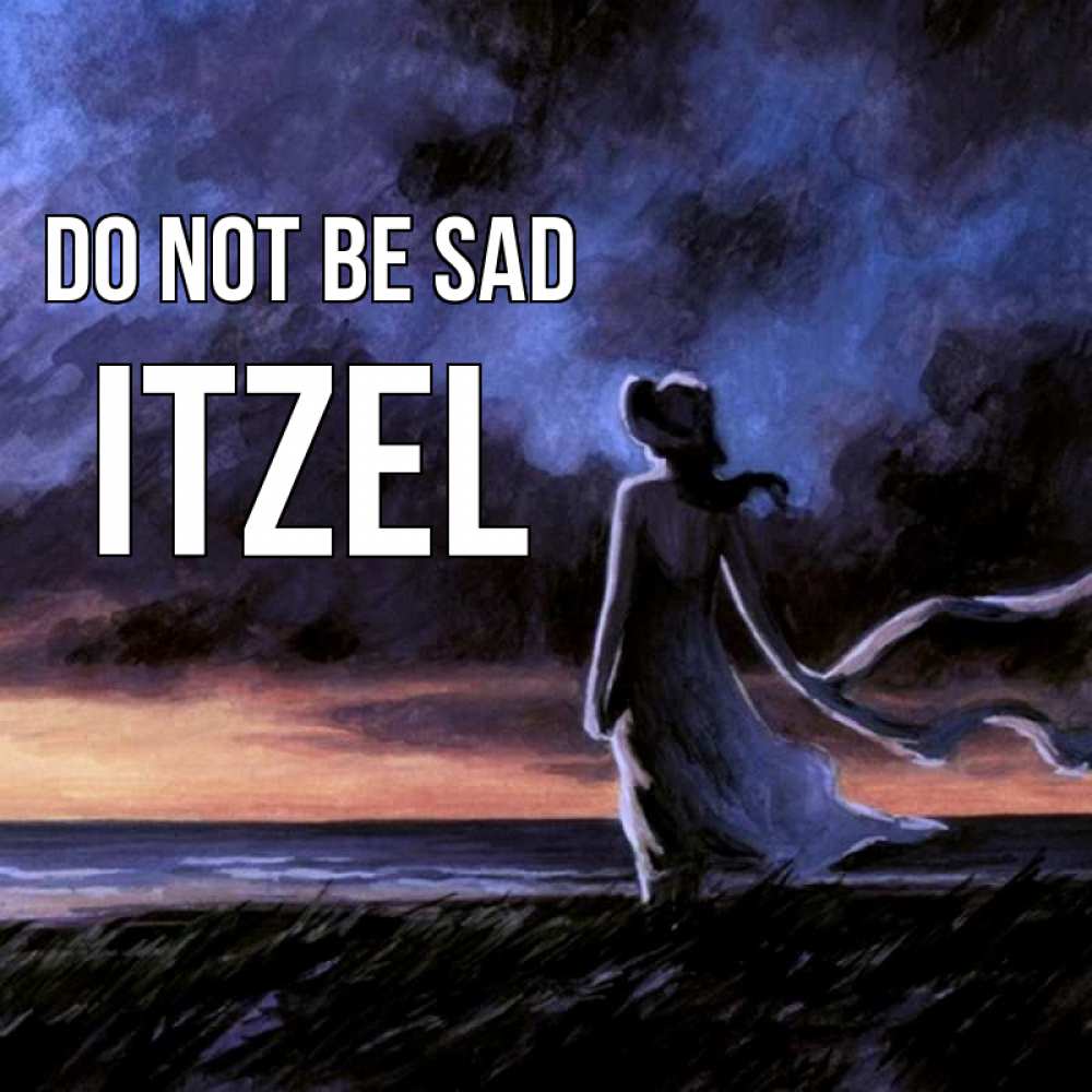 Greetings card с именем, Itzel Do not be sad картина Greetings with text for free download 