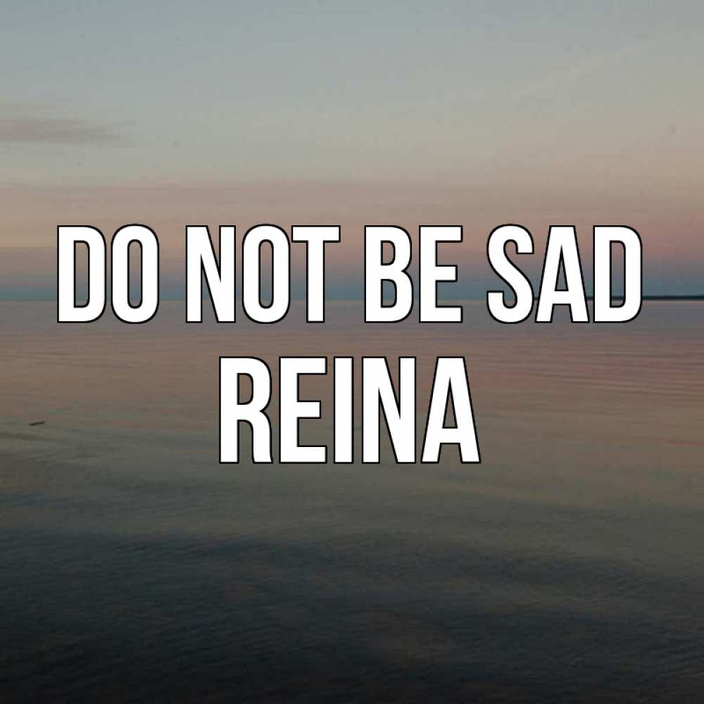 Greetings card с именем, Reina Do not be sad водная гладь Greetings with text for free download 