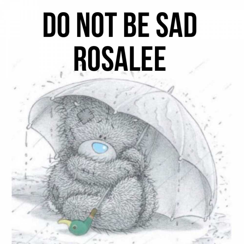 Greetings card с именем, Rosalee Do not be sad спасите мишку Тедди Greetings with text for free download 