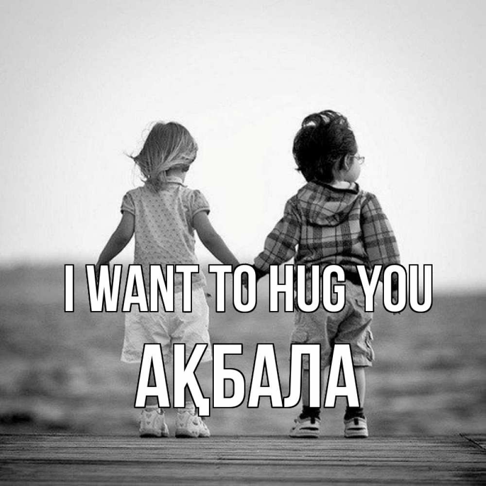 Greetings card с именем, АҚБАЛА I want to hug you давай дружить Greetings with text for free download 
