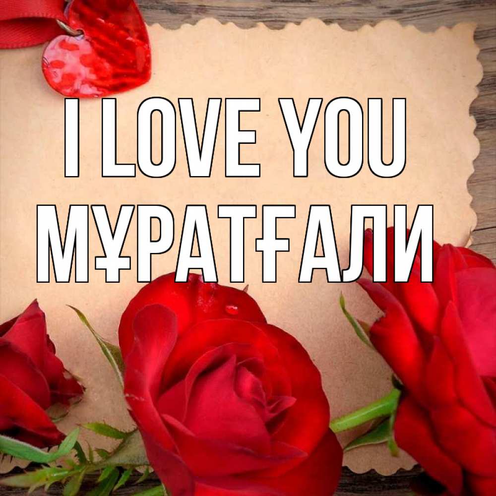 Greetings card с именем, Мұратғали I love you розы сердце 1 Greetings with text for free download 
