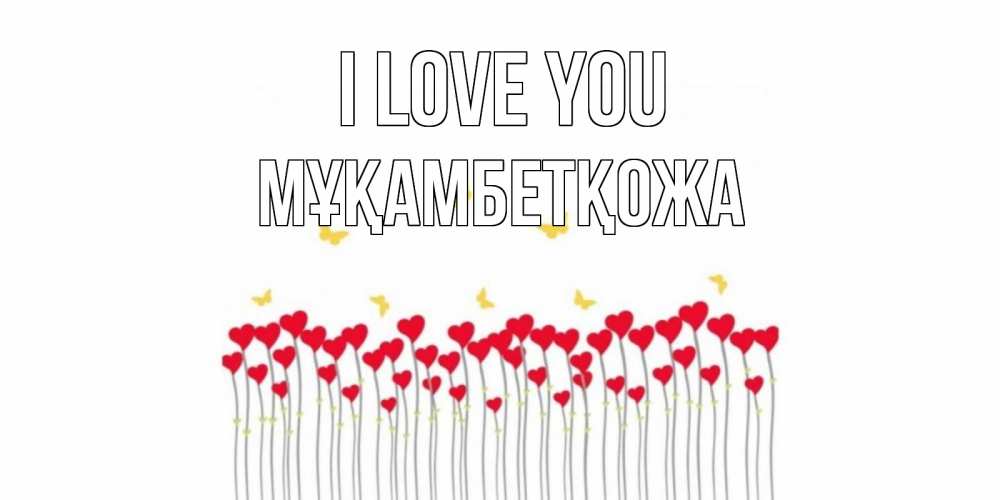 Greetings card с именем, Мұқамбетқожа I love you бабочки,сердечки Greetings with text for free download 