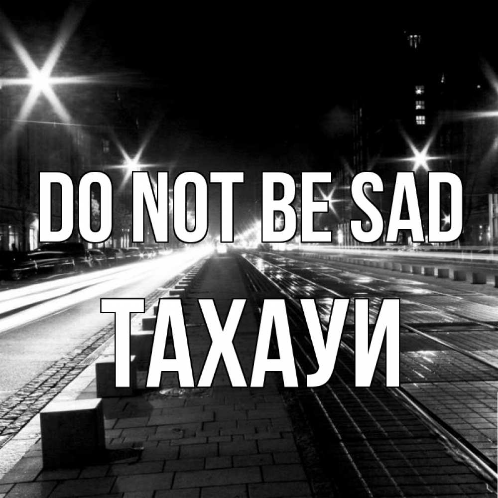 Greetings card с именем, ТАХАУИ Do not be sad ночной проспект Greetings with text for free download 