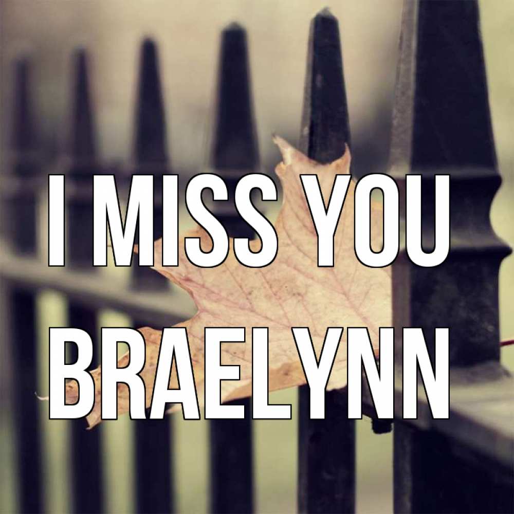 Greetings card с именем, Braelynn I miss you очень скучно Greetings with text for free download 
