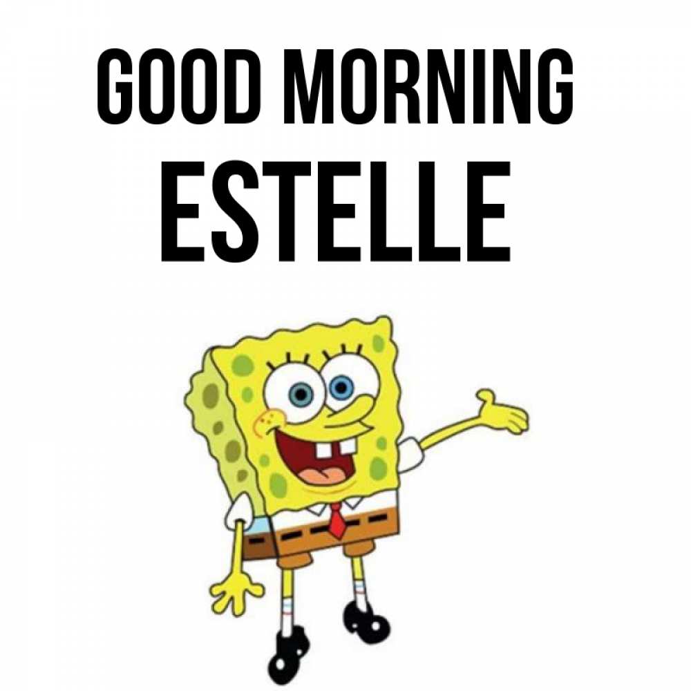 Greetings card с именем, Estelle Good morning губка боб улыбается Greetings with text for free download 