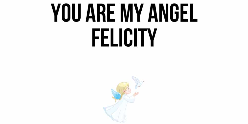 Greetings card с именем, Felicity You are my angel ангел, голубь Greetings with text for free download 