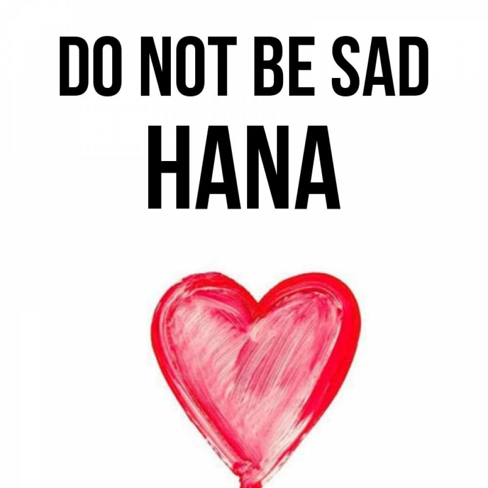 Greetings card с именем, Hana Do not be sad сердечко Greetings with text for free download 