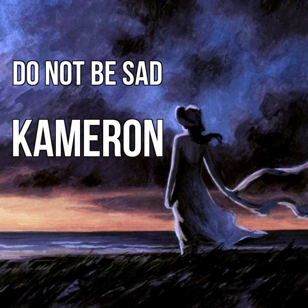 Greetings card с именем, Kameron Do not be sad картина Greetings with text for free download 