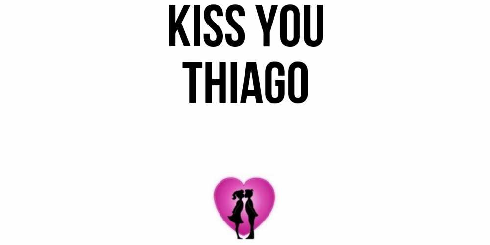 Greetings card с именем, Thiago Kiss you поцелуй Greetings with text for free download 