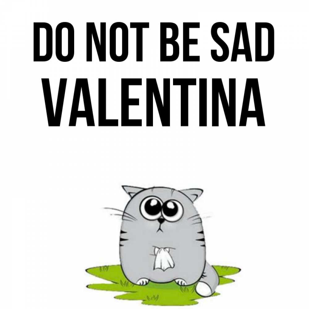 Greetings card с именем, Valentina Do not be sad грустный котяра Greetings with text for free download 