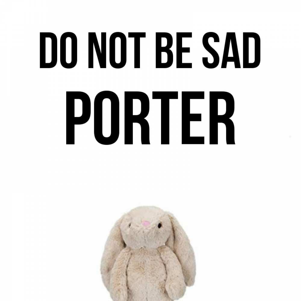 Greetings card с именем, Porter Do not be sad детская игрушка зайчика Greetings with text for free download 